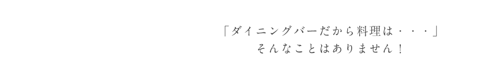 「ダイニングバーだから料理は・・・」